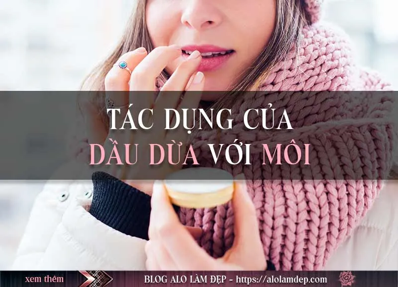 3+ cách dưỡng môi bằng dầu dừa hiệu quả sau lần đầu sử dụng