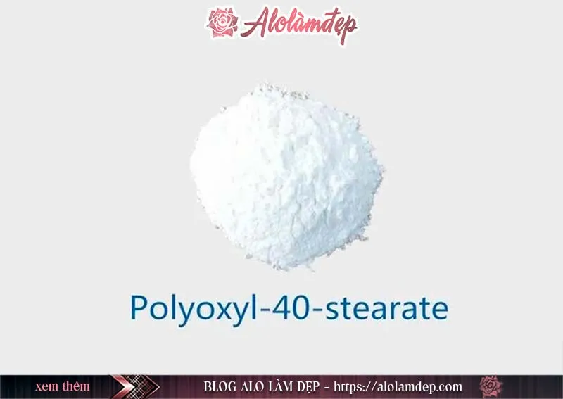 Polyoxyl 40 Stearate là gì ? Polyoxyl 40 Stearate có tác dụng gì trong mỹ phẩm làm đẹp