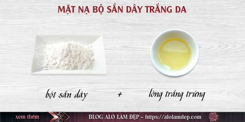 Top 10+ mặt nạ bột sắn dây làm đẹp da không thể bỏ qua