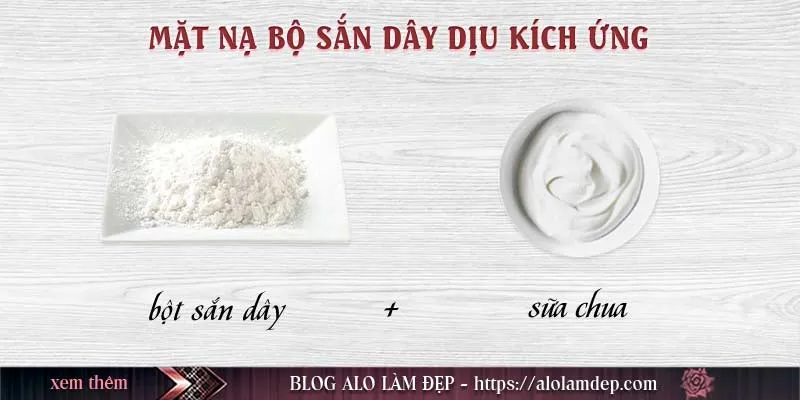 Top 10+ mặt nạ bột sắn dây làm đẹp da không thể bỏ qua