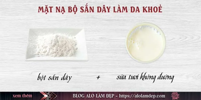 Top 10+ mặt nạ bột sắn dây làm đẹp da không thể bỏ qua