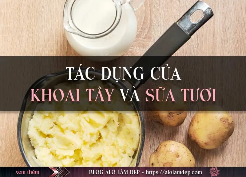 Top 3 cách làm đẹp với khoai tây và sữa tươi mà chị em nào cũng nên biết