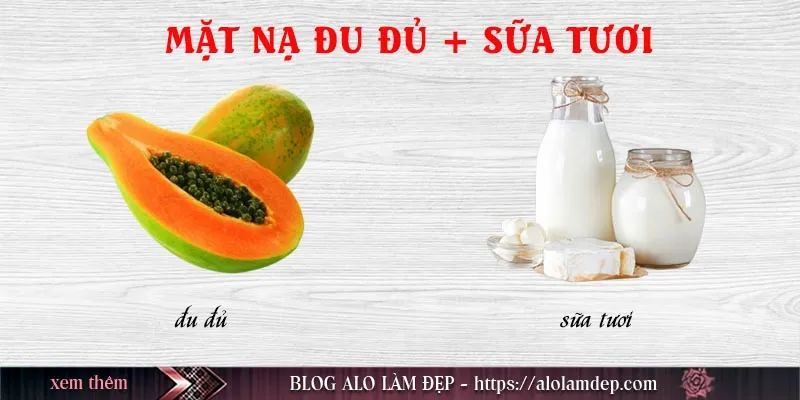 Top 9 cách làm đẹp từ đu đủ tại nhà đẹp da, trị nám